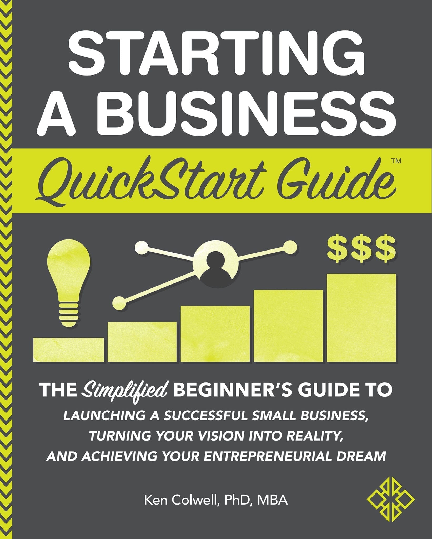 Starting a Business QuickStart Guide by Ken Colwell PhD, MBA