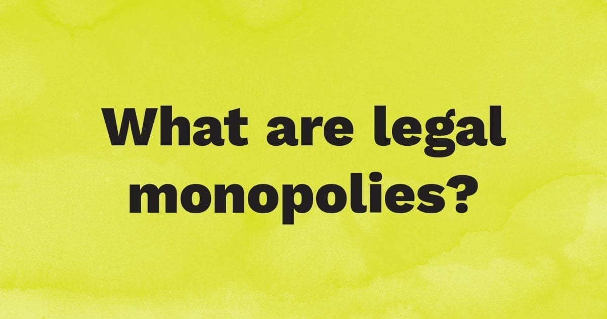 What are legal monopolies?