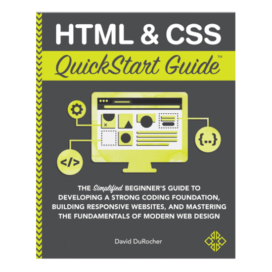 HTML & CSS QuickStart Guide by author, instructor, and industry veteran David DuRocher